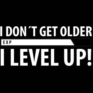 I Don't Get Older - I Level Up! Funny Shirt