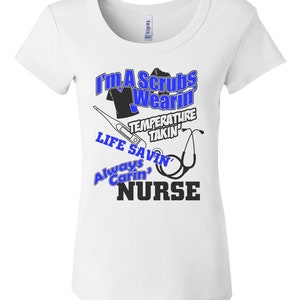 I&#39;m A Scrubs Wearing Temperature Takin Life Savin Always Caring Nurse T-Shirt