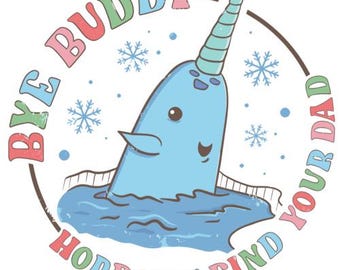 Bye Buddy - Hope you find your dad - Narwhal - Elf Christmas T-Shirt