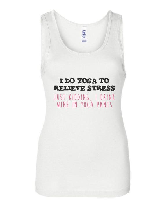 Yoga Shirt, Yoga and Wine T-shirt, I Do Yoga to Relieve Stress Just Kidding  I Drink Wine in Yoga Pants, Funny T Shirt, Yoga Gift, 457 -  New Zealand