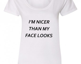 I'm nicer than my face looks - funny t-shirt