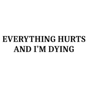 Everything Hurts And I'm Dying Shirt - Funny Sarcastic T-Shirt. Sarcasm Shirt. Workout Shirt. Sarcastic Exercise shirt. hypochondriac shirt image 1