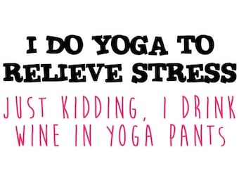 Hago yoga para aliviar el estrés sólo kidding, bebo vino en pantalones de yoga - camisa de yoga divertida