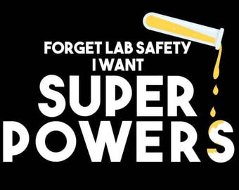 Forget Lab Safety I Want Super Powers Shirt