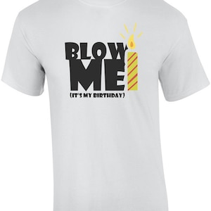 Blow Me - It's My Birthday - Happy Birthday Shirt