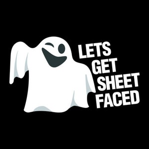 May include: A white ghost with a mischievous grin and the text "LETS GET SHEET FACED" in white letters.