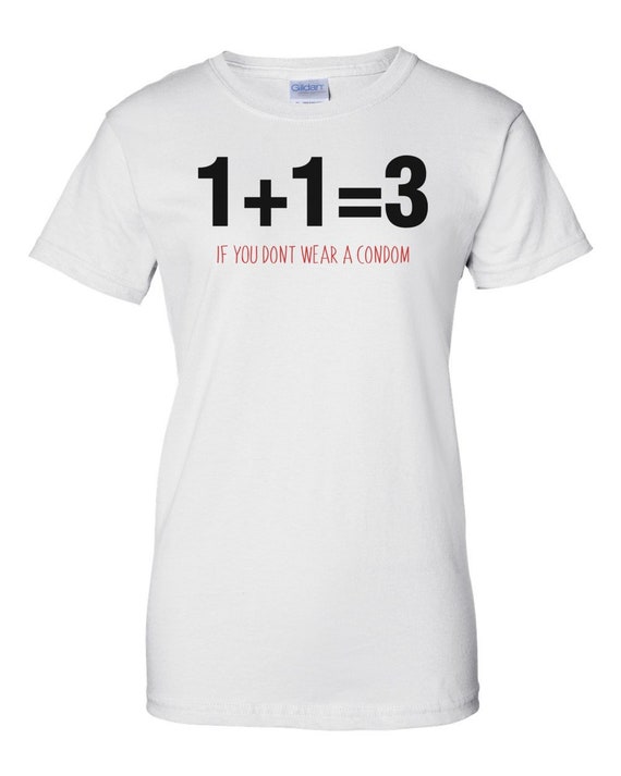 One Plus One Equals Three If You Dont Wear A Condom T Shirt Etsy