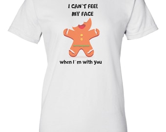 I Can't Feel My Face When I'm With You. Gingerbread Cookie Christmas Shirt