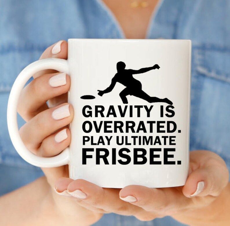 Frisbee Mug, Gravity is Overrated Play Ultimate Frisbee, Ultimate ...