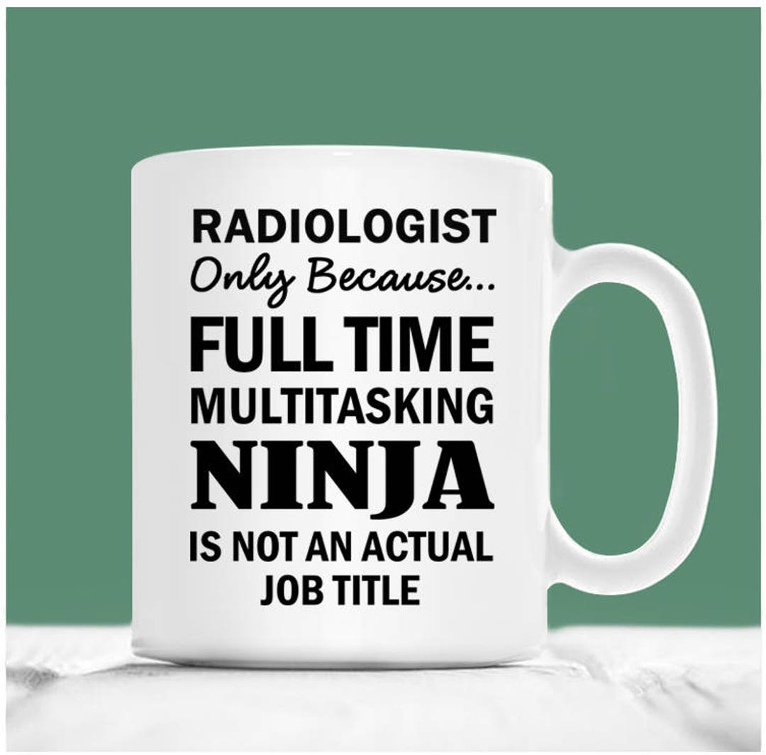 Radiologist Mug, Radiologist Only Because Full Time Multitasking Ninja ...