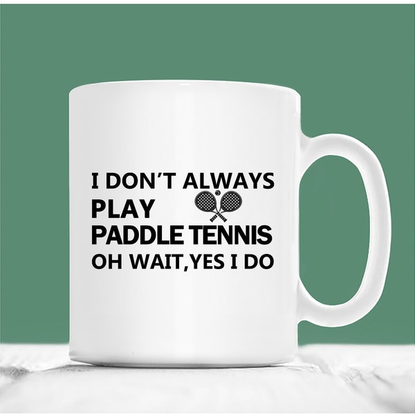 Paddle Tennis Mug, I Don't Always Play Paddle Tennis Oh Wait Yes I Do, Paddle Tennis Gifts, Paddle Mugs, Christmas Paddle Gifts, Sports Mug