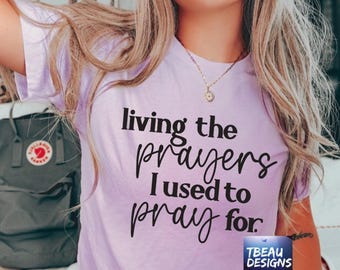 Living The Prayers I Used To Pray For | Faith Shirt | Religious Shirt | Faith Shirt | Christian gift | Living The Prayers | Pray Wait Trust