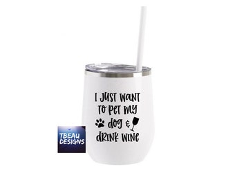 I Just Want To Drink Wine And Pet My Dog | Wine Lover Tumbler | Dogs And Wine | Dog Lover Gift | Wine Christmas Gift | Dog Mom Gift