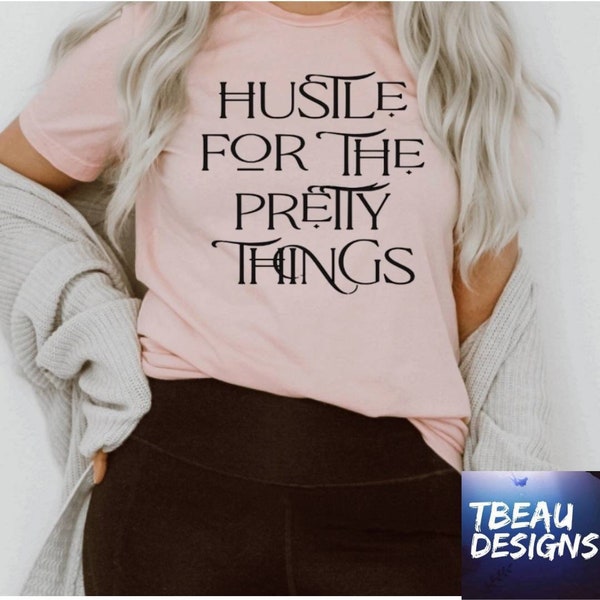 Hustle For The Pretty Things Shirt | Hustle Shirt | Girl Boss | Boss Babe | Entrepreneur | Mom Hustle | Mother Hustler | Ambitious Shirt