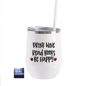 Drink Wine Read Books Be Happy | Wine Lover Tumbler | Books And Wine | Book Lover Gift | Wine Christmas Gift | Wine Book Club Tumbler |