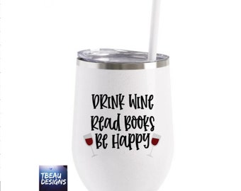 Drink Wine Read Books Be Happy | Wine Lover Tumbler | Books And Wine | Book Lover Gift | Wine Christmas Gift | Wine Book Club Tumbler |