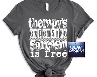 Therapy's Expensive Sarcasm Is Free | Sarcastic Shirt | Funny Adult Shirt | Snarky Shirts | Funny Sarcastic Shirts | Mental Health design |