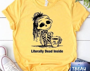 Literally Dead Inside Shirt | Skeleton Lady Shirt | Funny Shirts | Funny Gifts For Mom |  Sarcastic Shirts | Weekend Shirt | Dark Humor