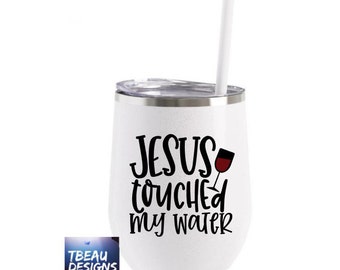 Jesus Touched My Water, Funny Wine glass, Wine lover gifts, White elephant gift, Wine Tasting Glass, Funny Wine Lover gifts,