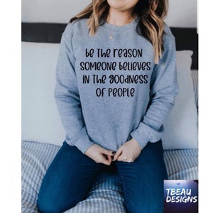 Be The Reason Someone Believes In The Goodness Of People | Good People| Positive Vibes Shirt | Good Vibes Shirt | Inspirational Shirt
