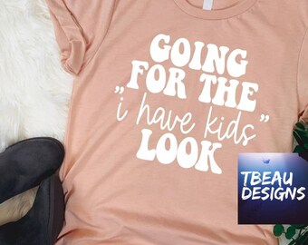 Going for the I have Kids Look, Funny Shirts For Mom, Mom Life Shirts, Mom Gifts, Inspirational Shirt, Don't Try Me Shirt, Sarcastic Shirt
