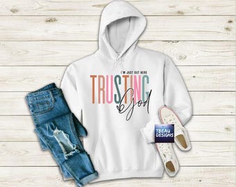 I'm Just Out Here Trusting God | Faith Shirt | Christian Shirt | Religious Shirt | Youth Group Sweatshirt | Pray Wait Trust | Trusting God