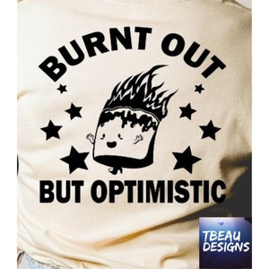 Burnt Out but Optimistic | Sarcastic Shirt | Funny Shirts | Hard ...
