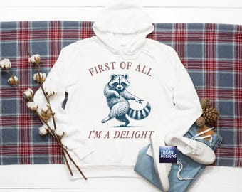 First Of All I'm A Delight, Funny Adult Shirts, Sarcastic Shirts | I'm A Delight | Funny Raccoon Shirt | Funny Raccoon Sweatshirt | Snarky