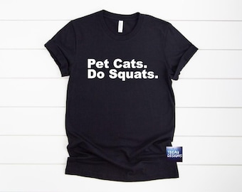 Pet Cats. Do Squats. Shirt | Funny Gym Cat Shirt | Cat Lover Shirt | Gym Cat Lover Shirt | Workout Shirt | Squats Shirt | Cats and Squats