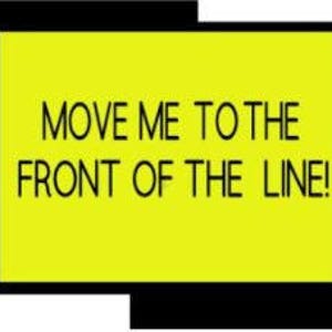 May include: A yellow rectangle with the text "MOVE ME TO THE FRONT OF THE LINE!" in black, framed by a black border. The design is simple and bold, with a clear message.