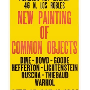 May include: A yellow poster with black text announcing an art exhibition titled "New Painting of Common Objects". The exhibition features the work of artists Dine, Dowd, Goode, Hefferton, Lichtenstein, Ruscha, Thiebaud, and Warhol. The exhibition is at the Pasadena Art Museum, located at 46 N. Los Robles, and runs from September 25th to October 19th, 1962.