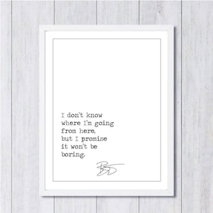 David Bowie Quote Print, I Don&#39;t Know Where I&#39;m Going From Here, But I Promise It Won&#39;t Be Boring, David Bowie Typography/Calligraphy Print
