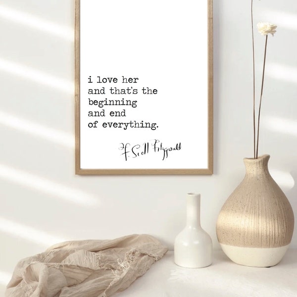 I Love Her And That's The Beginning And End Of Everything, F. Scott Fitzgerald Quote Print, Literary Print, Love Quote