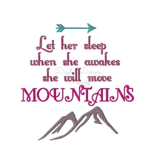 May include: Pink embroidery design with an arrow pointing to the right and the text "Let her sleep when she awakes she will move MOUNTAINS". The design also includes two gray mountains.