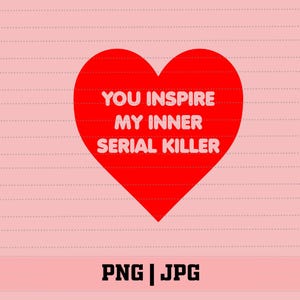 May include: A red heart shape with the text "YOU INSPIRE MY INNER SERIAL KILLER" in white. The background is a light pink color with horizontal dotted lines. The bottom of the image has the text "PNG | JPG".
