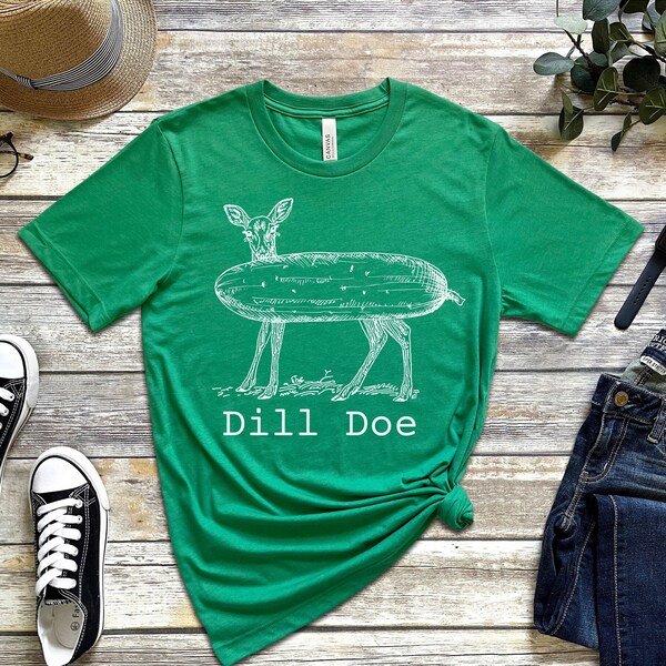 Dill Doe Shirt, Dill Pickle Tee, Funny womens Shirts, Pickle Shirt, Mens shirt, Funny Shirt, Joke Shirts, Inappropriate Shirts, Rude Shirts