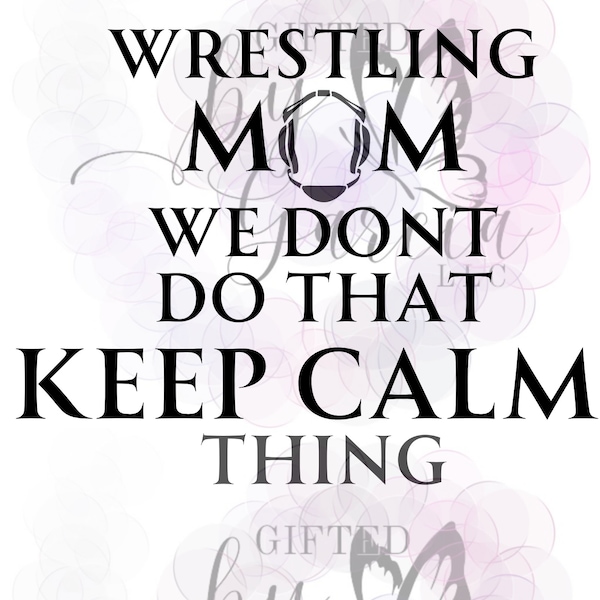 im a wrestling mom we dont do that keep calm thing, headgear, keep calm, wrestling. png