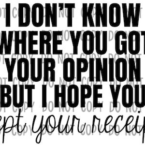 I dont know where you got your opinion but I hope you kept your receipt, png, digital download.