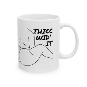 May include: White ceramic mug with a black line drawing of a person's backside and the text "THICC WID' IT" printed on the front.