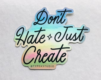 Don’t Hate Just Create Holographic Sticker