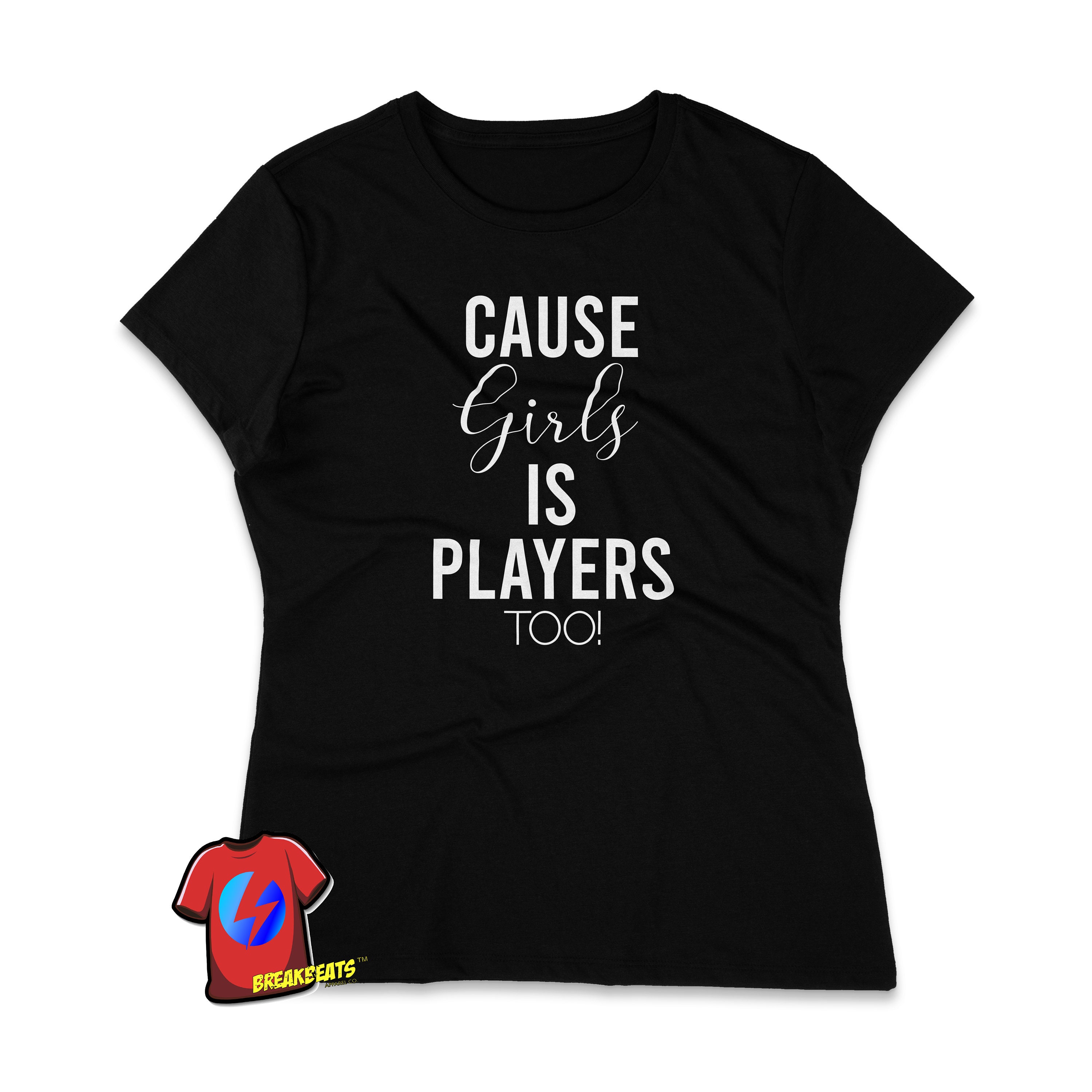 Players Cause Girls is Players Too Players Girls is Players Too Yeah