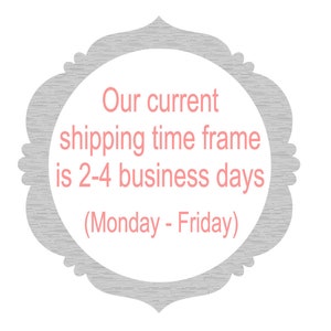 May include: A gray and white decorative frame with a pink text overlay that reads "Our current shipping time frame is 2-4 business days (Monday - Friday)"