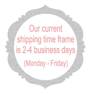 May include: A gray and white decorative frame with a pink text overlay that reads "Our current shipping time frame is 2-4 business days (Monday - Friday)"