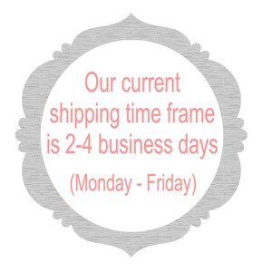 May include: A decorative, gray-bordered frame with a white interior. The text inside the frame is in pink and reads: "Our current shipping time frame is 2-4 business days (Monday - Friday)".