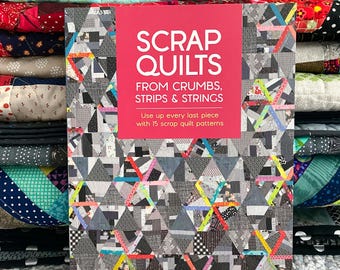 Scrap Quilts From Crumbs, Strips and Strings: Use up every last piece with 15 scrap quilt patterns Signed by author