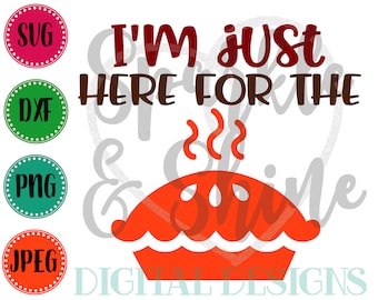 Thanksgiving SVG, DXF, JPEG, Thanksgiving Cut File, Just here for the pie Svg file, 1st thanksgiving svg, Silhouette svg, Pumpkin Pie svg