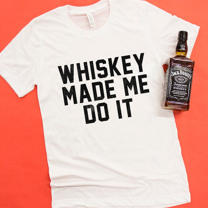 whiskey made me do it t shirt