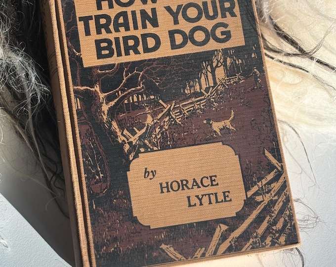 1940 “How to Train Your Bird Dog” by Horace Lytle, Dayton OH
