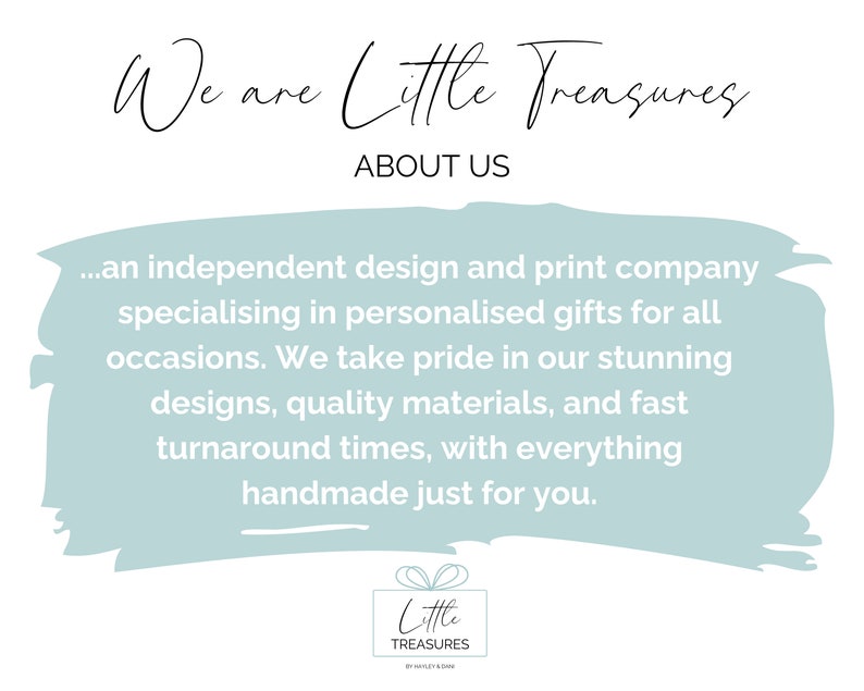 May include: We are Little Treasures, an independent design and print company specializing in personalized gifts for all occasions. We take pride in our stunning designs, quality materials, and fast turnaround times, with everything handmade just for you.