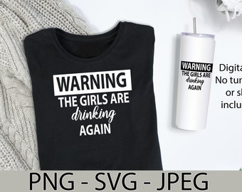 Warning The Girls Are Drinking Again PNG, Warning The Girls Are Drinking Again JPEG, Warning The Girls Are Drinking Again SVG